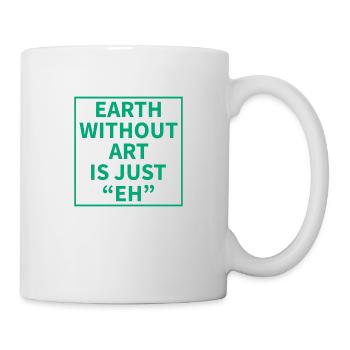 Earth without Art is just "EH" - Tasse - Weiß - Rechts
