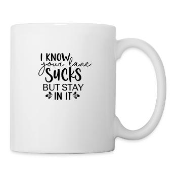 I Know Your Lane Sucks but Stay in It - Mug - white - Right