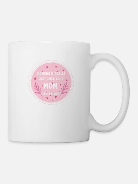 Nichts ist verloren, erst wenn Mom es nicht findet - Tasse - Weiß