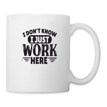 I don´t know i just Work here - Tasse - Weiß - Rechts