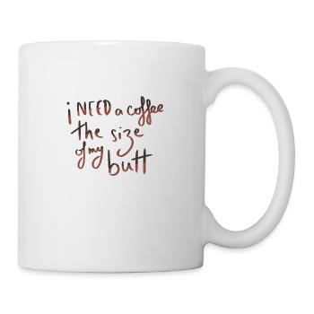 I need a coffee the size of my butt - Mug - white - Right