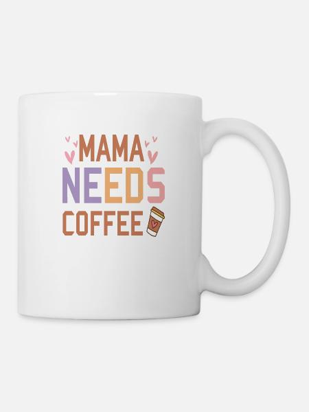 Mama needs Coffee - Tasse - Weiß