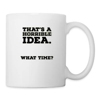 Thats A Horrible Idea What Time - Mug - white - Right