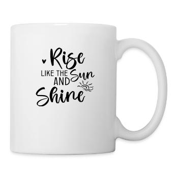 Rise Like The Sun And Shine - Tasse - Weiß - Rechts