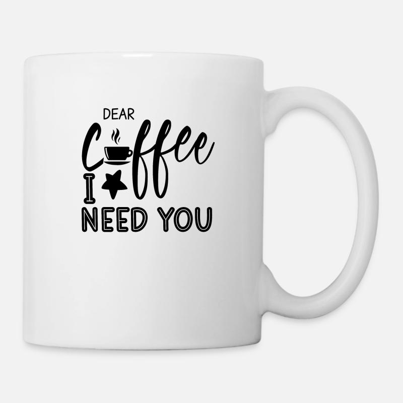 Dear Coffee I need you - Tasse - Weiß