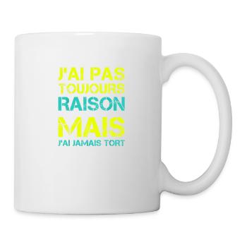 J'ai pas toujours raison mais j'ai jamais tort - Mug blanc - blanc - Droite