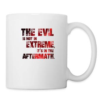 The Evil is not in extremes, it's in the aftermath - Mug - white - Right