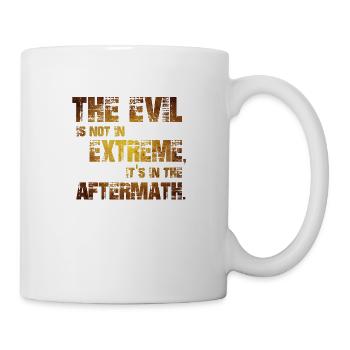 The Evil is not in extremes, it's in the aftermath - Mug - white - Right