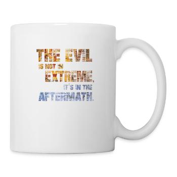 The Evil is not in extremes, it's in the aftermath - Mug - white - Right