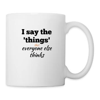 I Say the Things That Everyone Else Thinks - Mug - white - Right