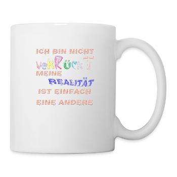 bin nicht verrückt, meine Realität ist eine andere - Tasse - Weiß - Rechts