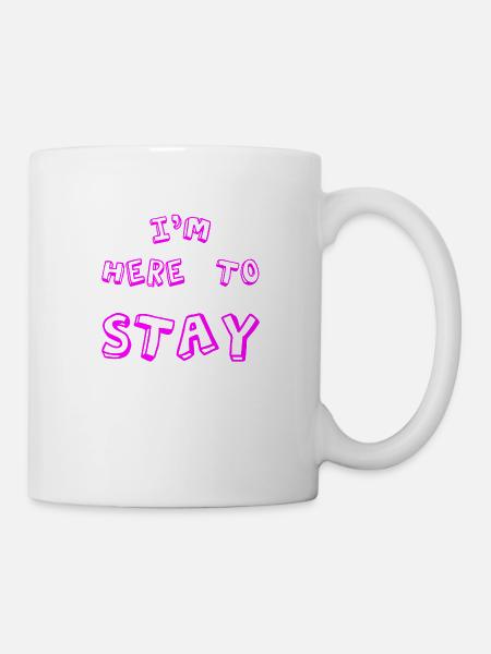 I'm here to stay - Tasse - Weiß
