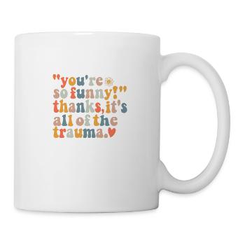 You're So Funny Thanks It's All Of The Trauma - Mug - white - Right