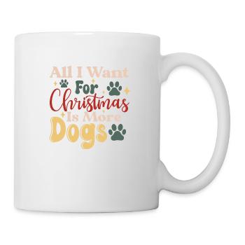 All I Want For Christmas Is More Dogs - Tasse - Weiß - Rechts