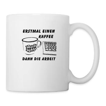 Erstmal einen Kaffee dann die Arbeit - Tasse - Weiß - Rechts