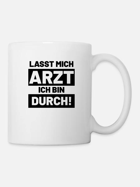 Lustige Sprüche lasst mich Arzt ich bin durch - Tasse - Weiß