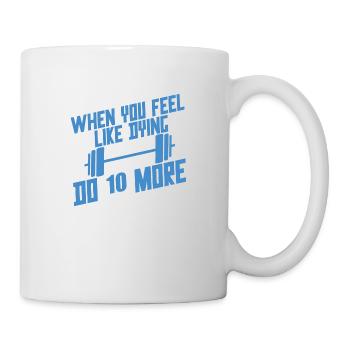 When You Feel Like Dying, Do 10 More 4 - Tasse - Weiß - Rechts