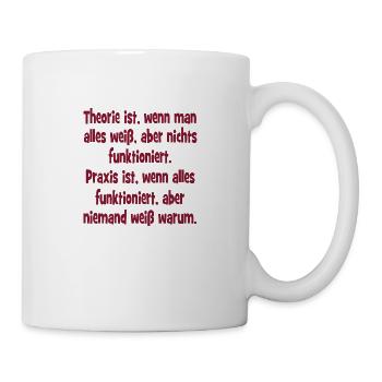 Theorie ist wenn man alles weiß und nichts funktio - Tasse - Weiß - Rechts