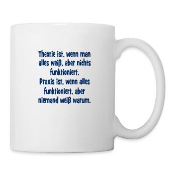 Theorie ist wenn man alles weiß und nichts funktio - Tasse - Weiß - Rechts