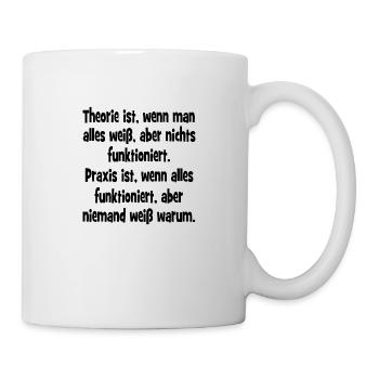 Theorie ist wenn man alles weiß und nichts funktio - Tasse - Weiß - Rechts