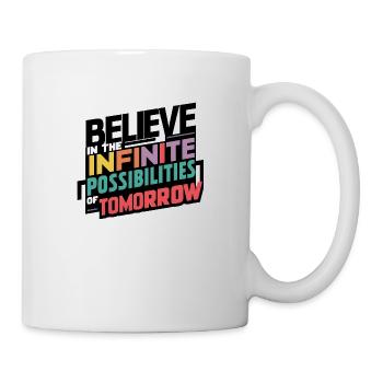 Glauben Sie an die unendlichen Möglichkeiten von morgen - Tasse - Weiß - Rechts