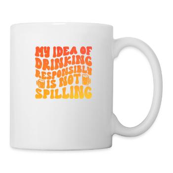 My Idea Of Drinking Responsibly Is Not Spilling - Tasse - Weiß - Rechts
