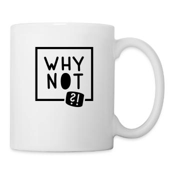 Why not?! - Tasse - Weiß - Rechts