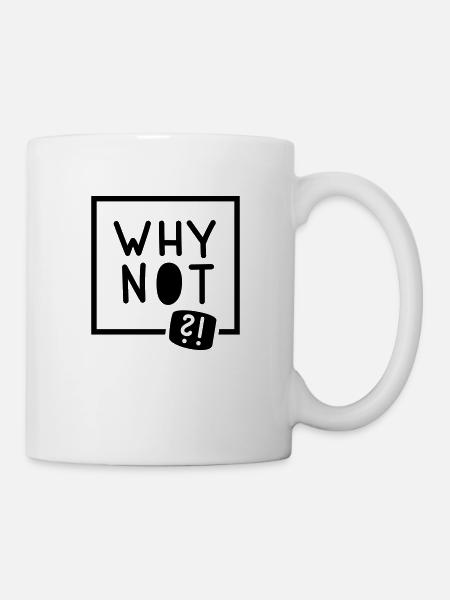 Why not?! - Tasse - Weiß