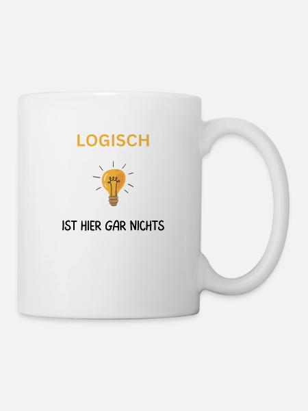 Logisch hier gar nichts. Cooler Spruch - Tasse - Weiß