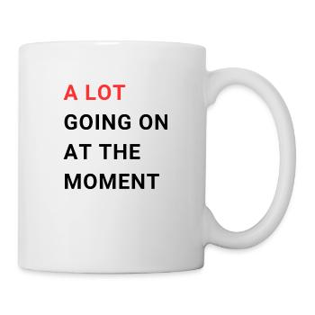 A LOT GOING ON AT THE MOMENT - Tasse - Weiß - Rechts