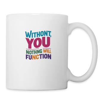 Ohne dich wird nichts funktionieren - Tasse - Weiß - Rechts