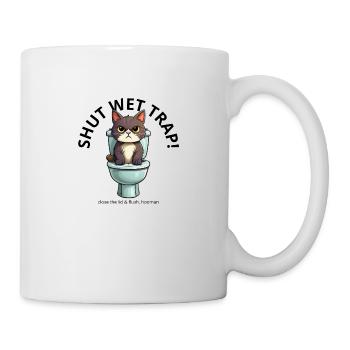 Shut wet tr ap! Close the lid & flush, hooman - Tasse - Weiß - Rechts