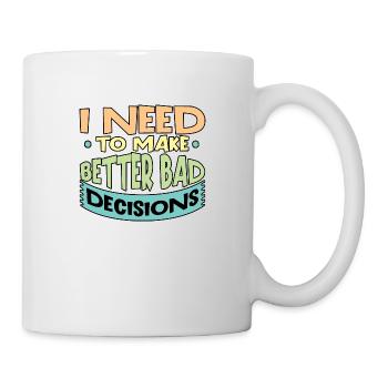 I Need To Make Better Bad Decisions 6 - Tasse - Weiß - Rechts