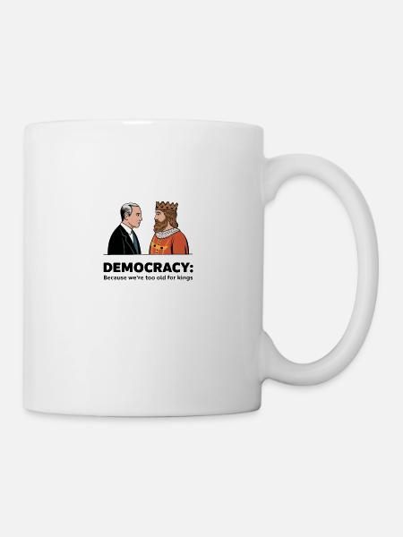 Demokratie: Weil wir zu alt für Könige sind - Tasse - Weiß