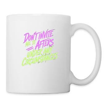 Dont Invite Me To Afters Under Any Circumstances13 - Tasse - Weiß - Rechts