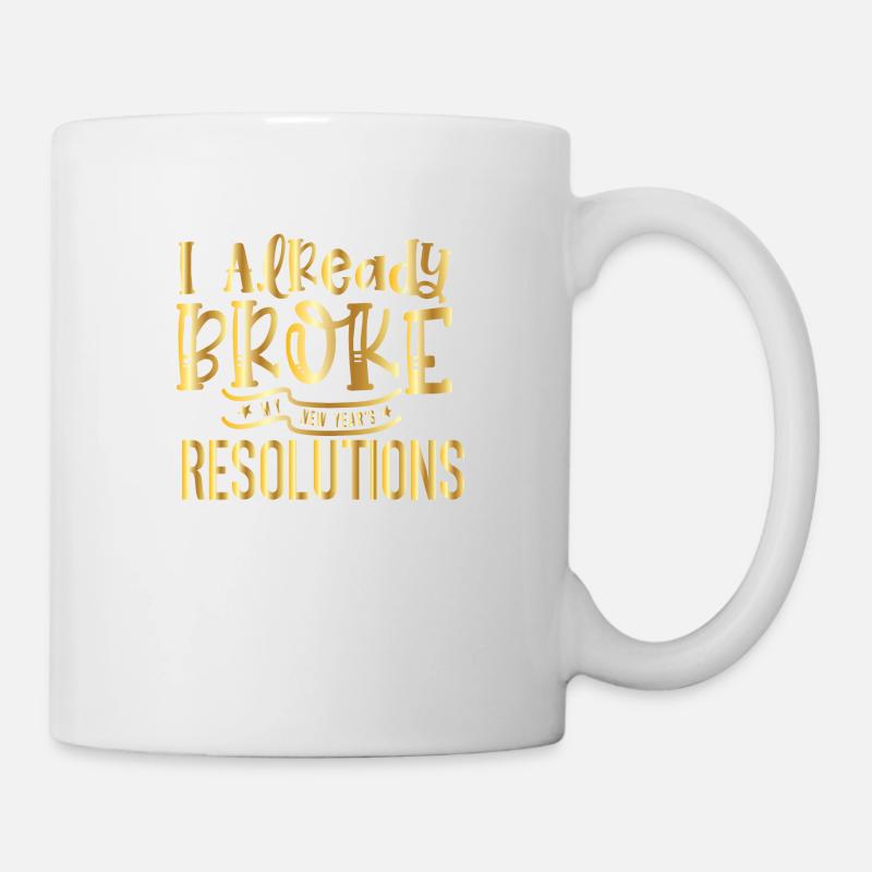 I Already Broke My Resolutions – Silvester Design - Tasse - Weiß