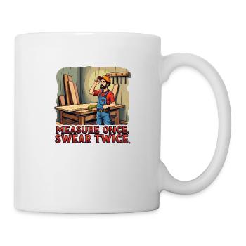 Measure Once Swear Twice Woodworking Holzarbeiten - Tasse - Weiß - Rechts