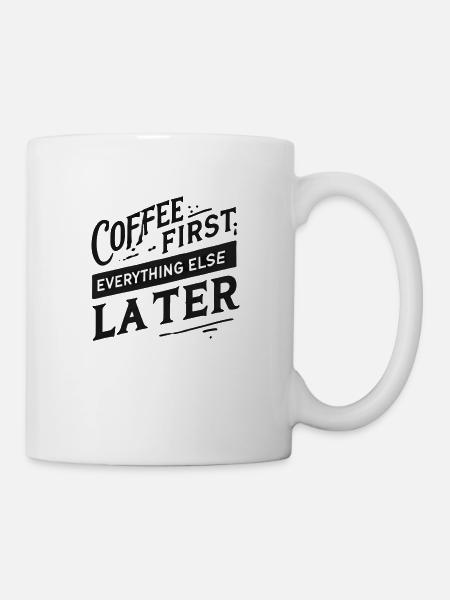 Coffee First. Everything Else Later - Mug - white