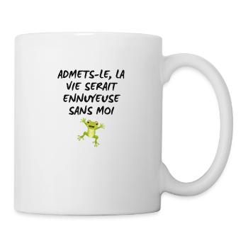 Admets-le, La Ve Serait Ennuyeuse Sans Moi - Mug blanc - blanc - Droite
