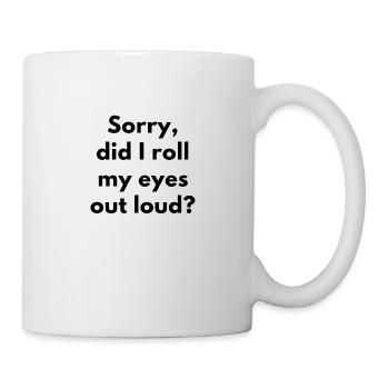 Sorry, Did I Roll My Eyes Out Loud? SARCASM - Mug - white - Right