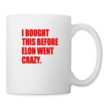 i bought this before elon went crazy - Tasse - Weiß - Rechts