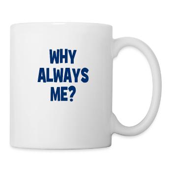 Why always me? - Why always me? - Mug - white - Right