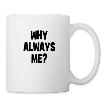 Why always me? - Why always me? - Mug - white - Right