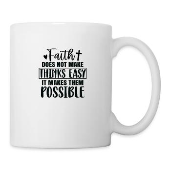 Faith doesn't make things easy, but it makes it possible - Mug - white - Right