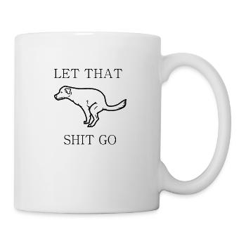Let that Shit Go–Lustiges Hunde Design mit Message - Tasse - Weiß - Rechts