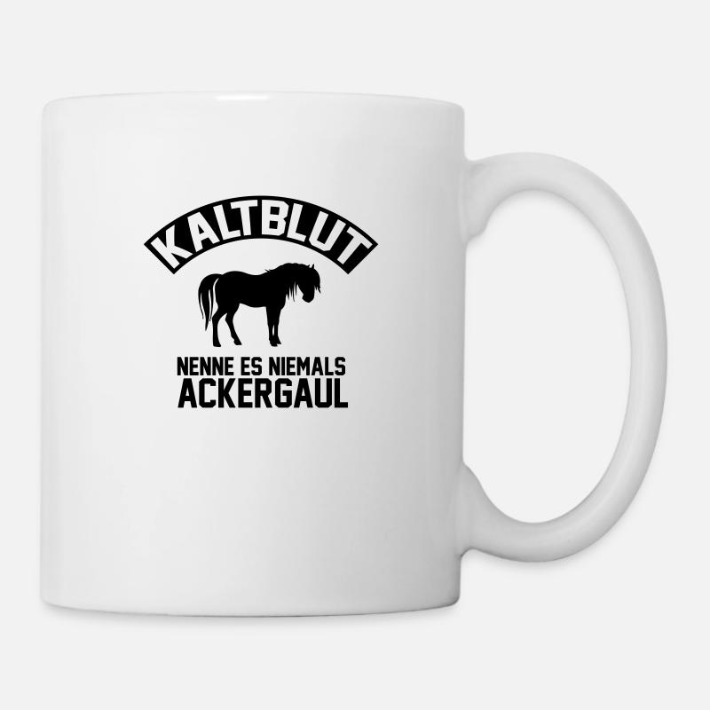 Kaltblut: nenne es niemals Ackergaul - Tasse - Weiß
