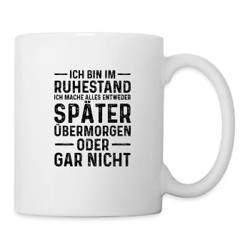 Ich Bin Im Ruhestand Ich Mache Alles Entweder Spät - Tasse - Weiß - Rechts
