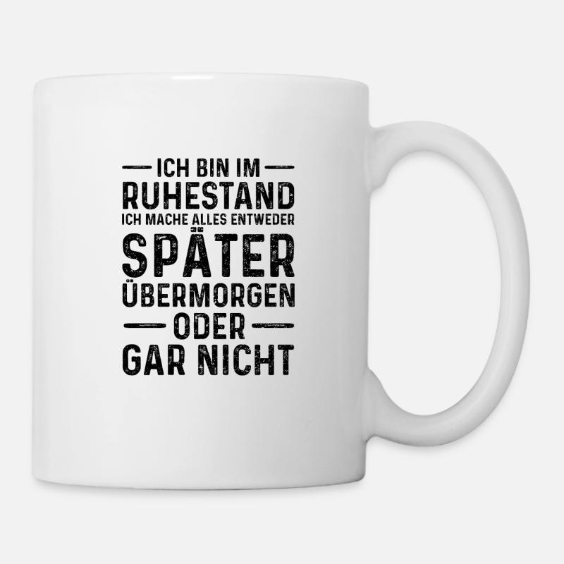 Ich Bin Im Ruhestand Ich Mache Alles Entweder Spät - Tasse - Weiß