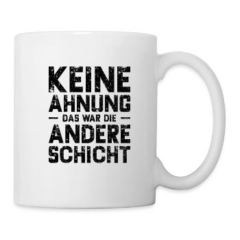 Keine Ahnung Das War Die Andere Schicht - Tasse - Weiß - Rechts