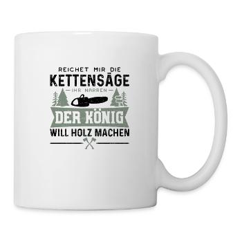 Reichet Mir Die Kettensäge Der König Will Holz - Tasse - Weiß - Rechts